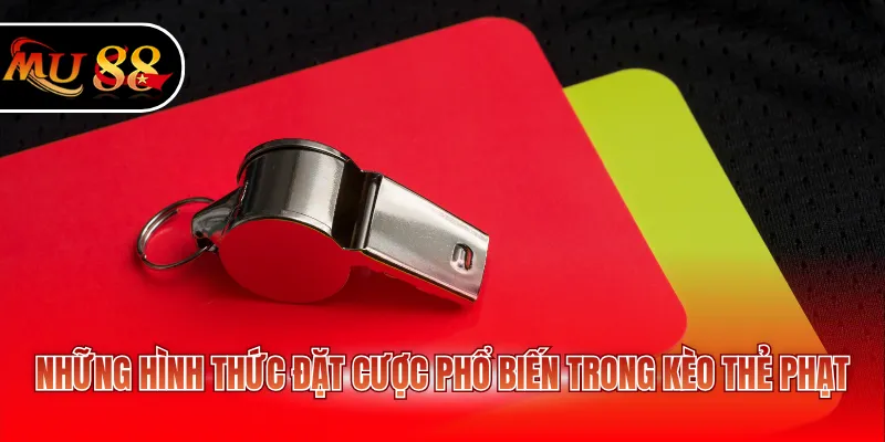 Những hình thức đặt cược phổ biến trong kèo thẻ phạt