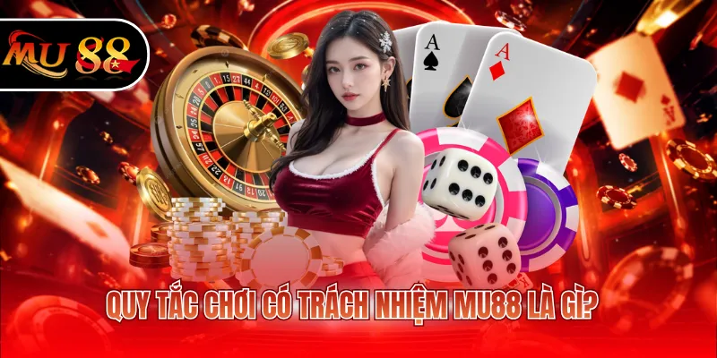 Quy tắc chơi có trách nhiệm MU88 là gì?