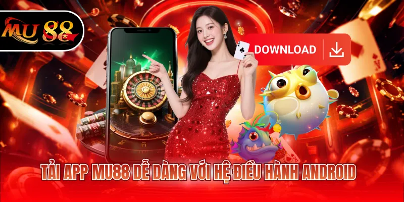 Tải app MU88 dễ dàng với hệ điều hành Android